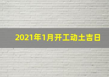 2021年1月开工动土吉日