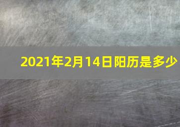 2021年2月14日阳历是多少