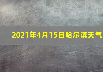 2021年4月15日哈尔滨天气