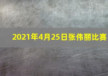 2021年4月25日张伟丽比赛