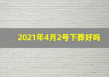 2021年4月2号下葬好吗