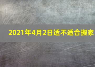 2021年4月2日适不适合搬家