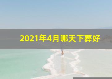 2021年4月哪天下葬好