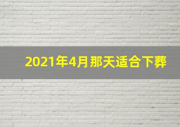 2021年4月那天适合下葬