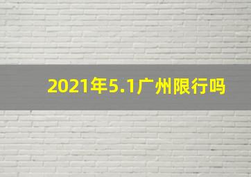 2021年5.1广州限行吗