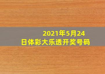 2021年5月24日体彩大乐透开奖号码