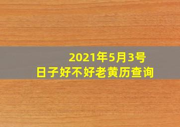 2021年5月3号日子好不好老黄历查询