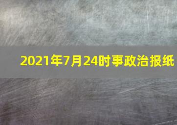 2021年7月24时事政治报纸