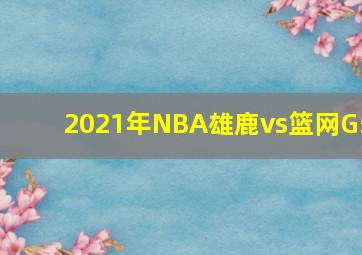 2021年NBA雄鹿vs篮网G5