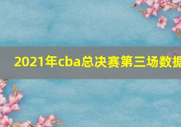 2021年cba总决赛第三场数据