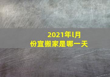 2021年l月份宜搬家是哪一天