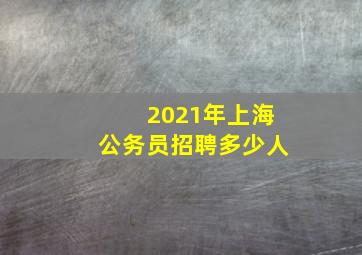 2021年上海公务员招聘多少人