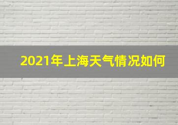 2021年上海天气情况如何