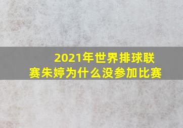 2021年世界排球联赛朱婷为什么没参加比赛