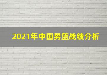 2021年中国男篮战绩分析