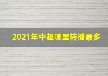 2021年中超哪里转播最多