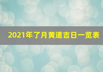 2021年了月黄道吉日一览表