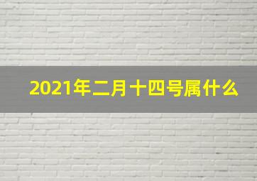 2021年二月十四号属什么