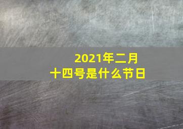 2021年二月十四号是什么节日