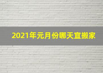 2021年元月份哪天宜搬家