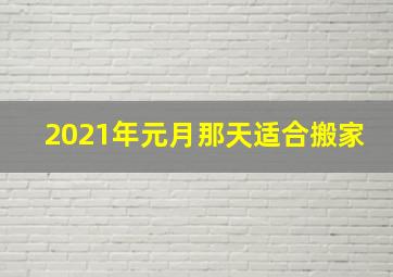 2021年元月那天适合搬家