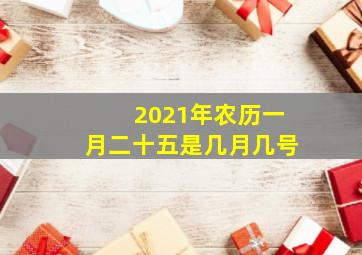 2021年农历一月二十五是几月几号