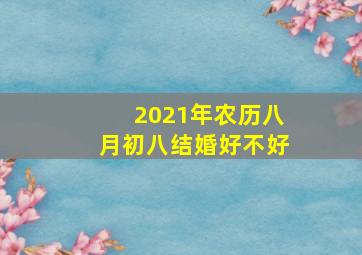 2021年农历八月初八结婚好不好