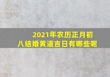 2021年农历正月初八结婚黄道吉日有哪些呢