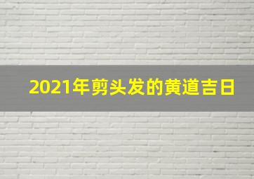 2021年剪头发的黄道吉日