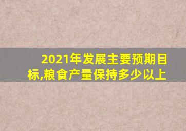 2021年发展主要预期目标,粮食产量保持多少以上