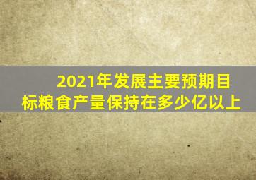 2021年发展主要预期目标粮食产量保持在多少亿以上