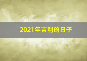 2021年吉利的日子