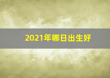 2021年哪日出生好