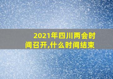 2021年四川两会时间召开,什么时间结束