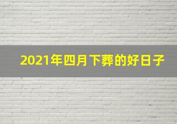 2021年四月下葬的好日子