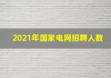 2021年国家电网招聘人数