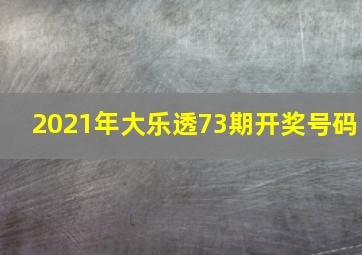 2021年大乐透73期开奖号码