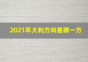 2021年大利方向是哪一方