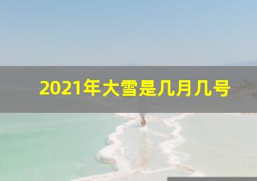 2021年大雪是几月几号