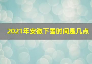 2021年安徽下雪时间是几点