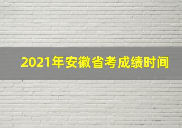 2021年安徽省考成绩时间