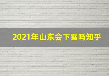 2021年山东会下雪吗知乎