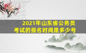 2021年山东省公务员考试的报名时间是多少号