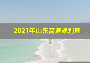 2021年山东高速规划图