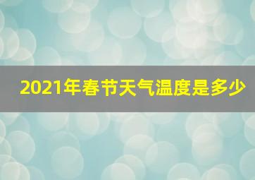 2021年春节天气温度是多少