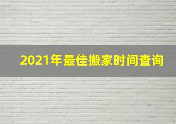 2021年最佳搬家时间查询