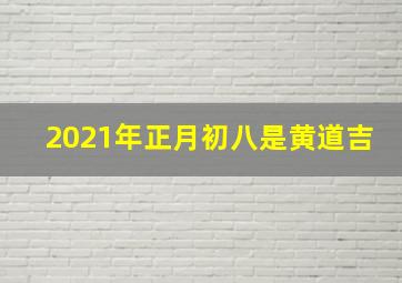 2021年正月初八是黄道吉