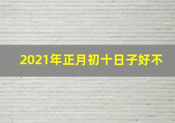 2021年正月初十日子好不