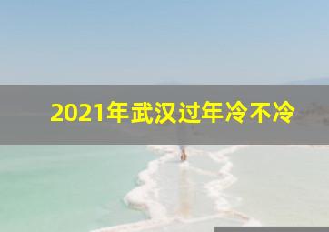 2021年武汉过年冷不冷