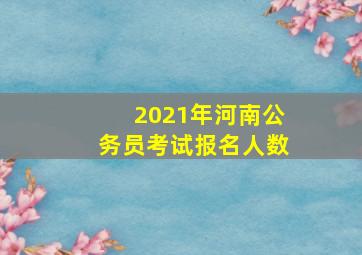 2021年河南公务员考试报名人数